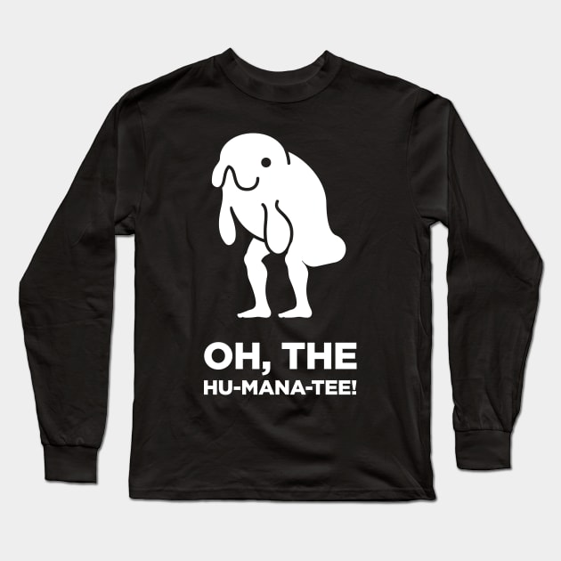 Oh, The Humanity! | Funny Random Human Manatee Long Sleeve T-Shirt by MeatMan